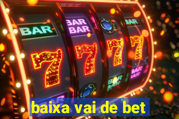 baixa vai de bet