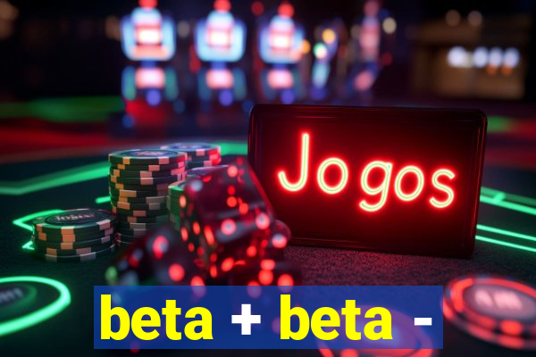 beta + beta -