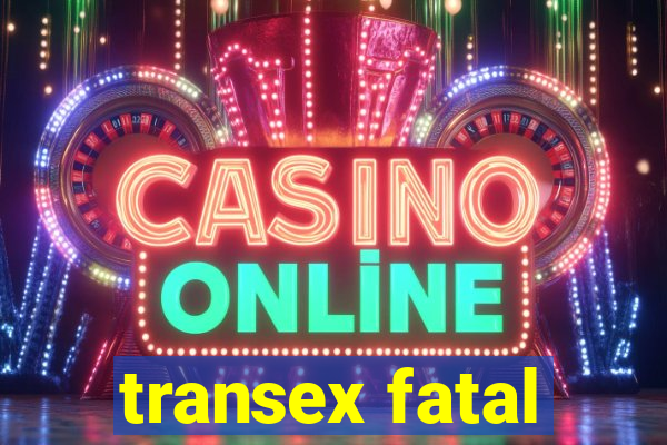 transex fatal