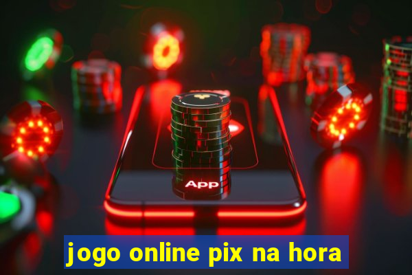 jogo online pix na hora