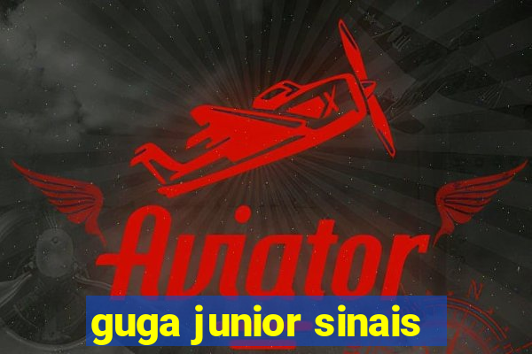 guga junior sinais