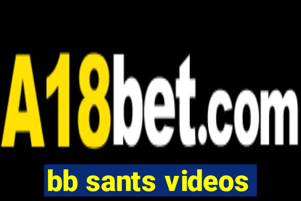 bb sants videos