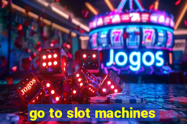 go to slot machines