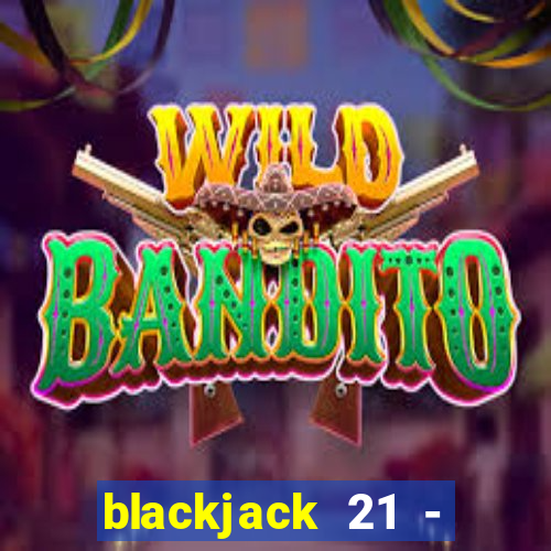 blackjack 21 - casino vegas