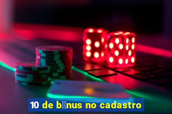 10 de b么nus no cadastro