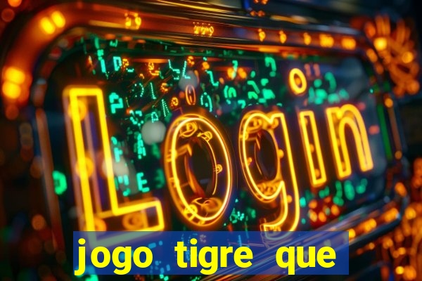 jogo tigre que ganha dinheiro