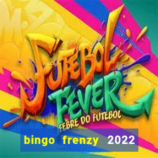 bingo frenzy 2022 free tickets