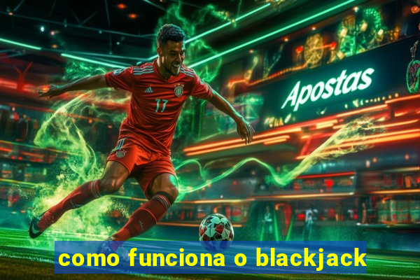 como funciona o blackjack