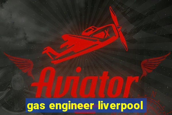 gas engineer liverpool