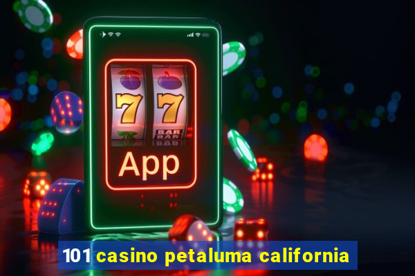 101 casino petaluma california