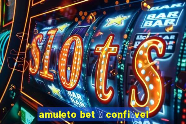 amuleto bet 茅 confi谩vel