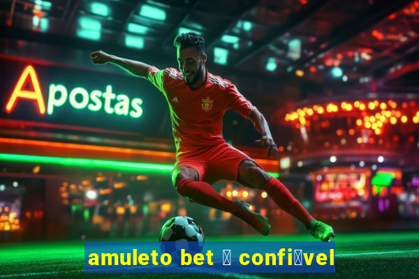 amuleto bet 茅 confi谩vel