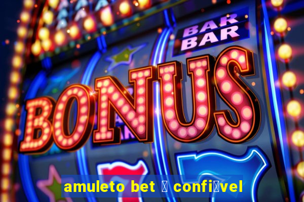 amuleto bet 茅 confi谩vel