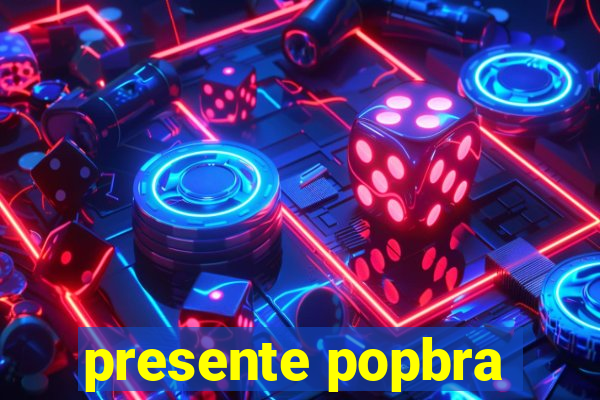 presente popbra