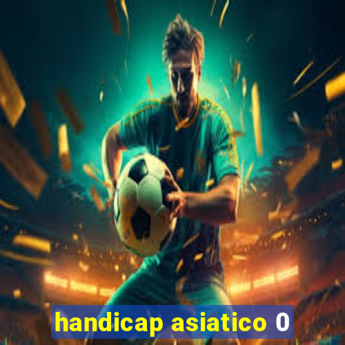 handicap asiatico 0