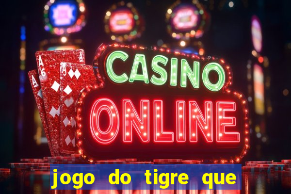 jogo do tigre que ganha dinheiro link