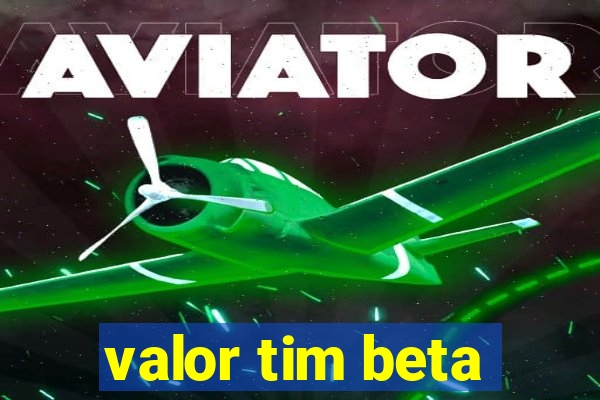 valor tim beta