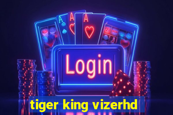 tiger king vizerhd