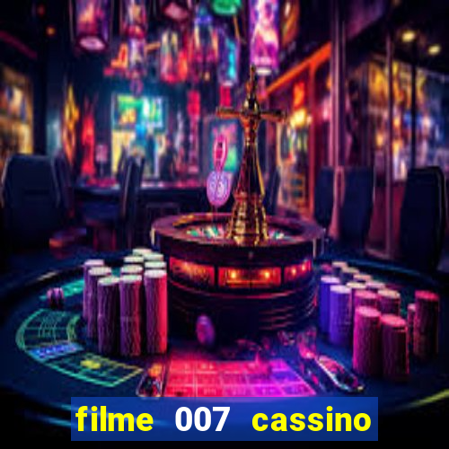 filme 007 cassino royale completo dublado