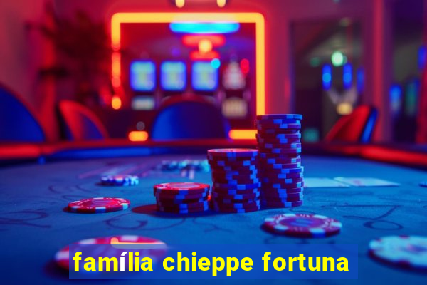 família chieppe fortuna