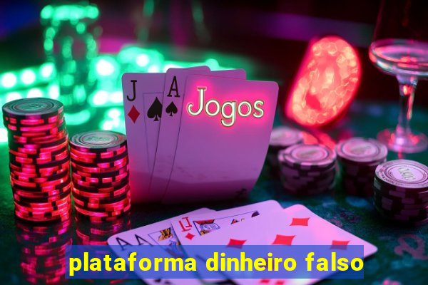 plataforma dinheiro falso