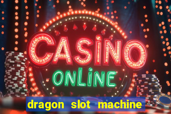 dragon slot machine at casino