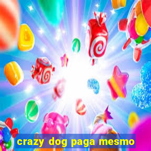 crazy dog paga mesmo