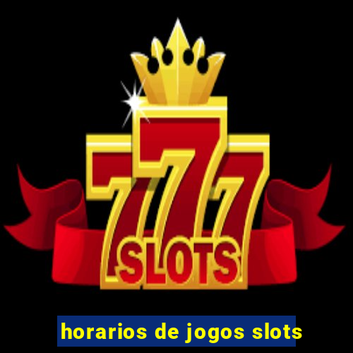 horarios de jogos slots