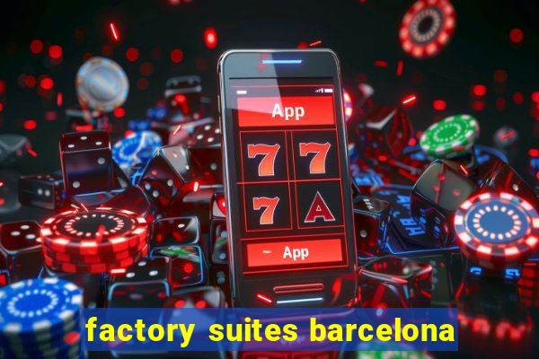 factory suites barcelona