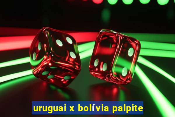 uruguai x bolívia palpite