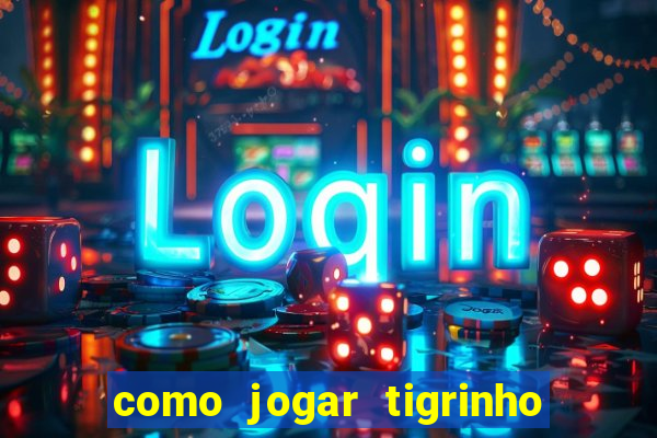 como jogar tigrinho pela primeira vez