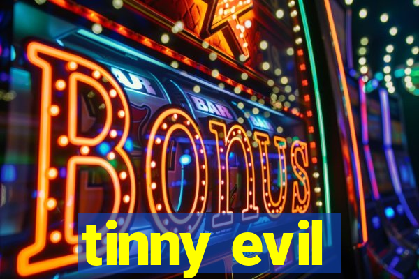 tinny evil