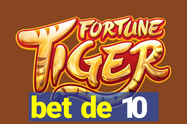 bet de 10