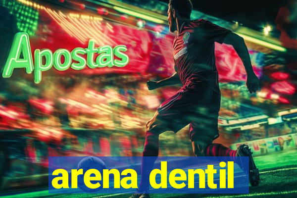 arena dentil