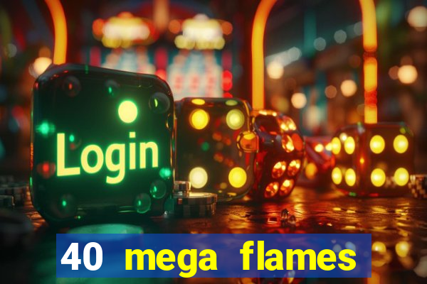 40 mega flames slot online