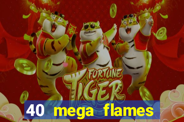 40 mega flames slot online