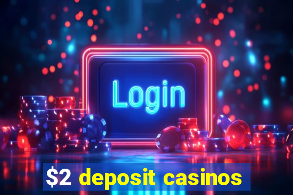 $2 deposit casinos