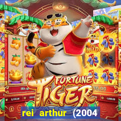 rei arthur (2004 assistir online)