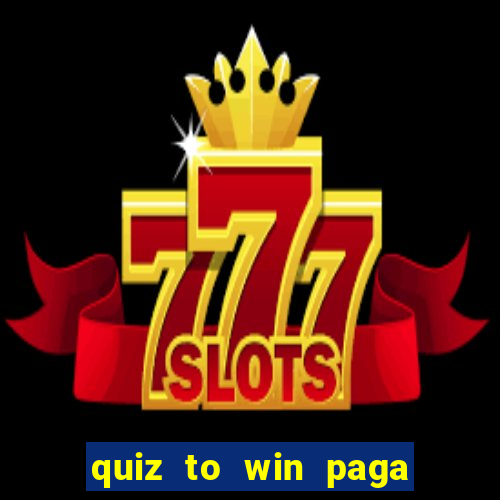 quiz to win paga mesmo quiz money paga mesmo