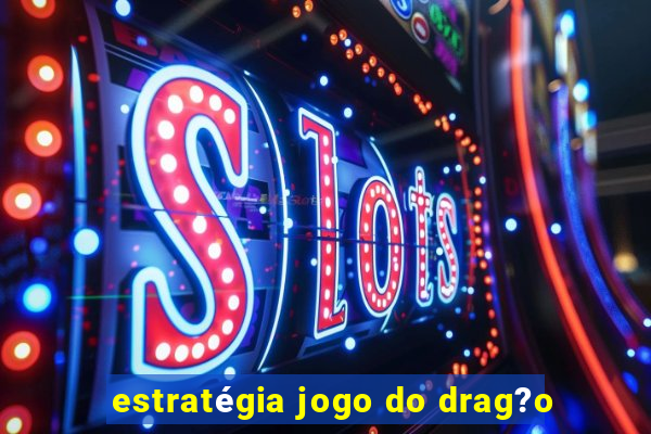 estratégia jogo do drag?o