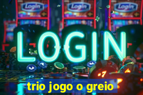 trio jogo o greio