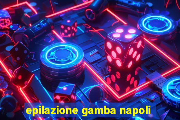 epilazione gamba napoli