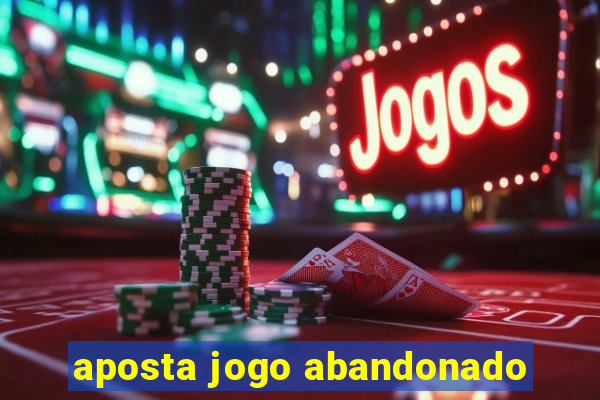 aposta jogo abandonado