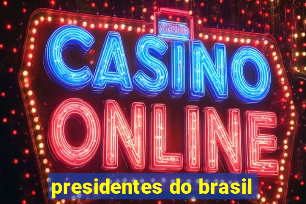 presidentes do brasil