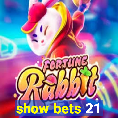 show bets 21