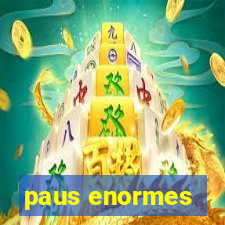 paus enormes