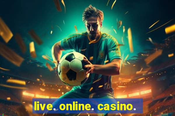 live. online. casino.