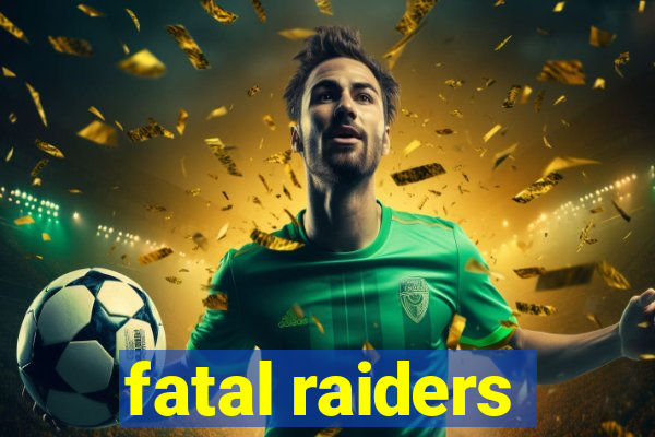 fatal raiders