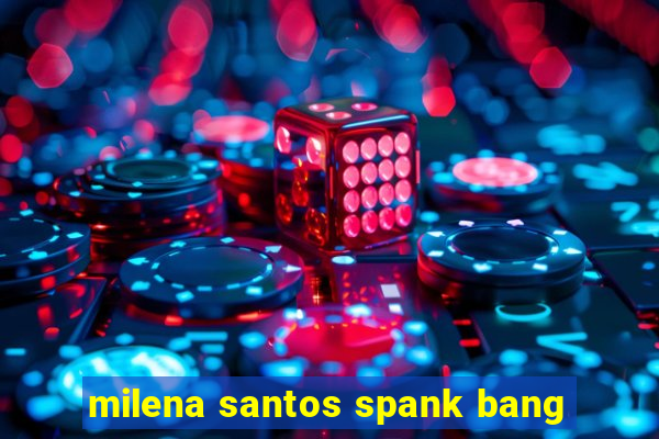 milena santos spank bang