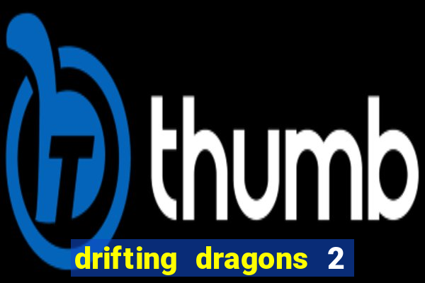 drifting dragons 2 temporada drifting dragons vai ter